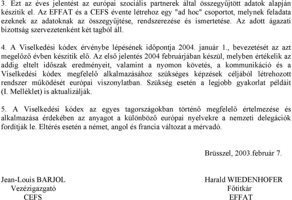 Az adott ágazati bizottság szervezetenként két tagból áll. 4. A Viselkedési kódex érvénybe lépésének időpontja 2004. január 1., bevezetését az azt megelőző évben készítik elő.