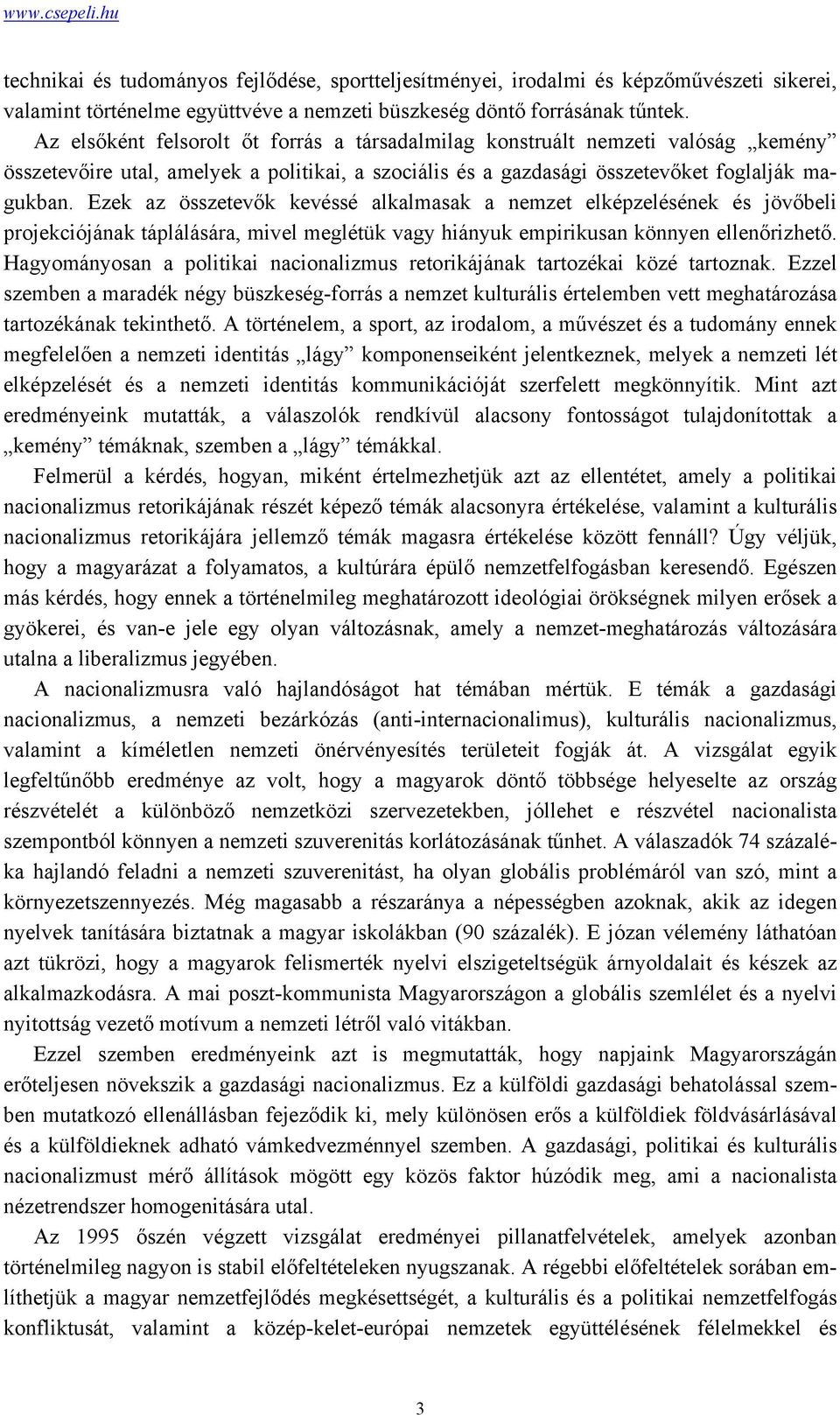 Ezek az összetevők kevéssé alkalmasak a nemzet elképzelésének és jövőbeli projekciójának táplálására, mivel meglétük vagy hiányuk empirikusan könnyen ellenőrizhető.