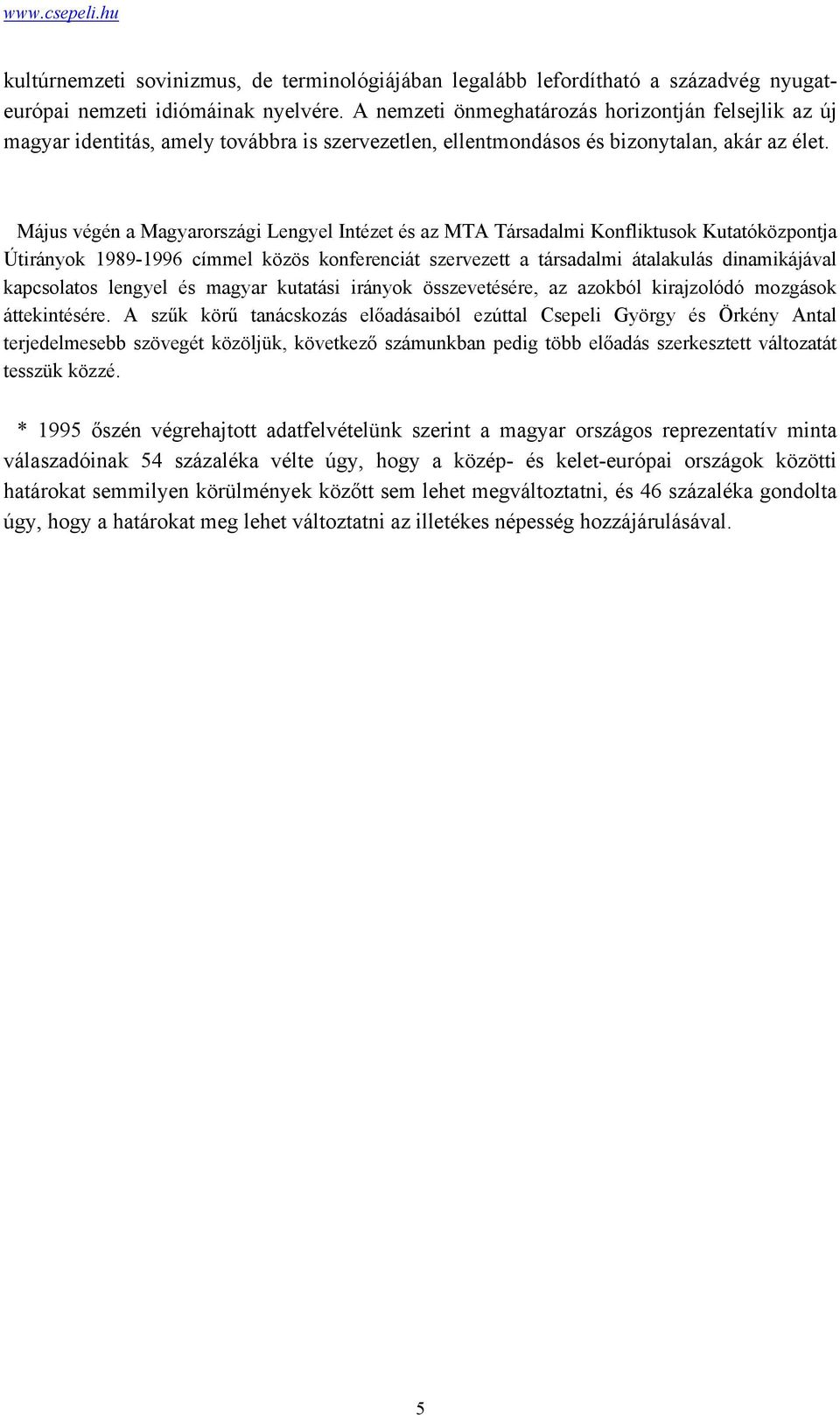 Május végén a Magyarországi Lengyel Intézet és az MTA Társadalmi Konfliktusok Kutatóközpontja Útirányok 1989-1996 címmel közös konferenciát szervezett a társadalmi átalakulás dinamikájával