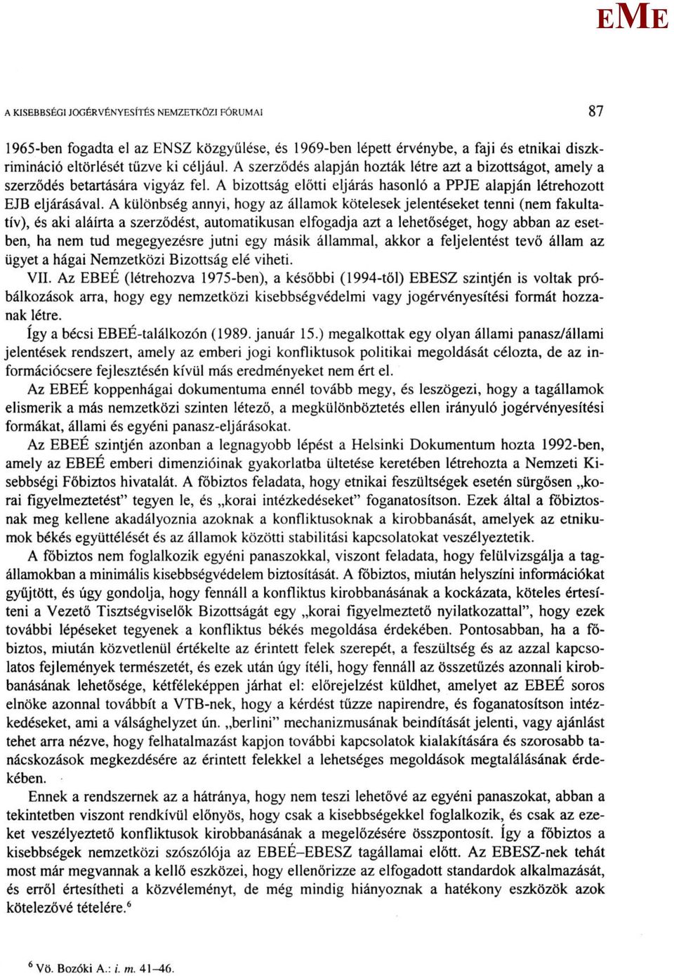 A különbség annyi, hogy az államok kötelesek jelentéseket tenni (nem fakultatív), és aki aláírta a szerződést, automatikusan elfogadja azt a lehetőséget, hogy abban az esetben, ha nem tud