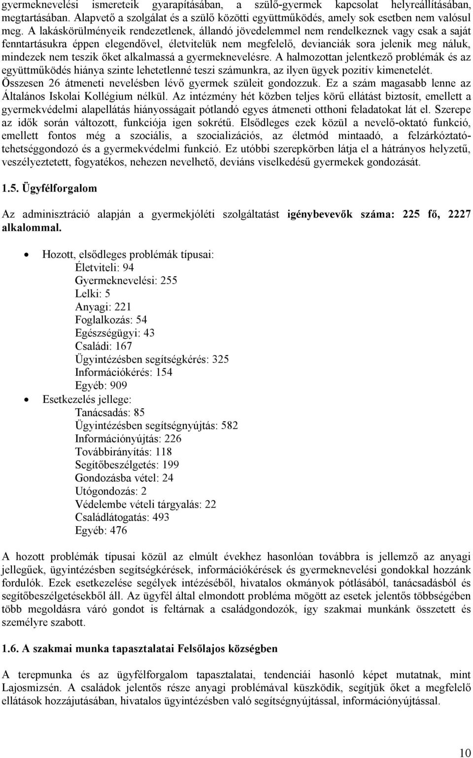 teszik őket alkalmassá a gyermeknevelésre. A halmozottan jelentkező problémák és az együttműködés hiánya szinte lehetetlenné teszi számunkra, az ilyen ügyek pozitív kimenetelét.