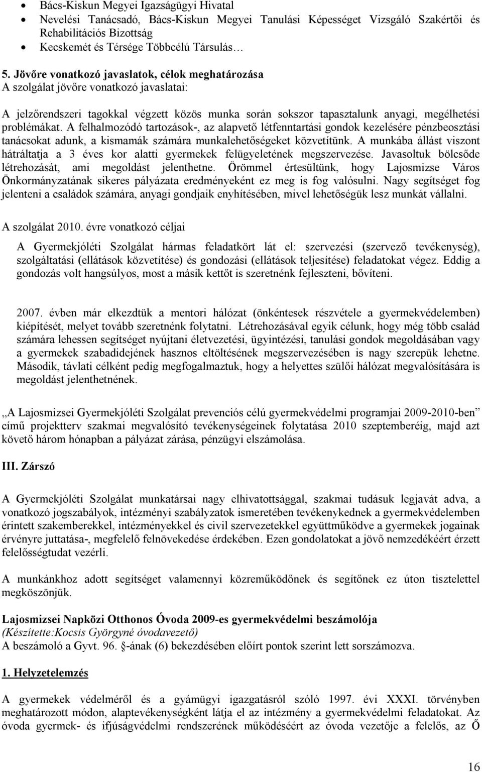 A felhalmozódó tartozások-, az alapvető létfenntartási gondok kezelésére pénzbeosztási tanácsokat adunk, a kismamák számára munkalehetőségeket közvetítünk.