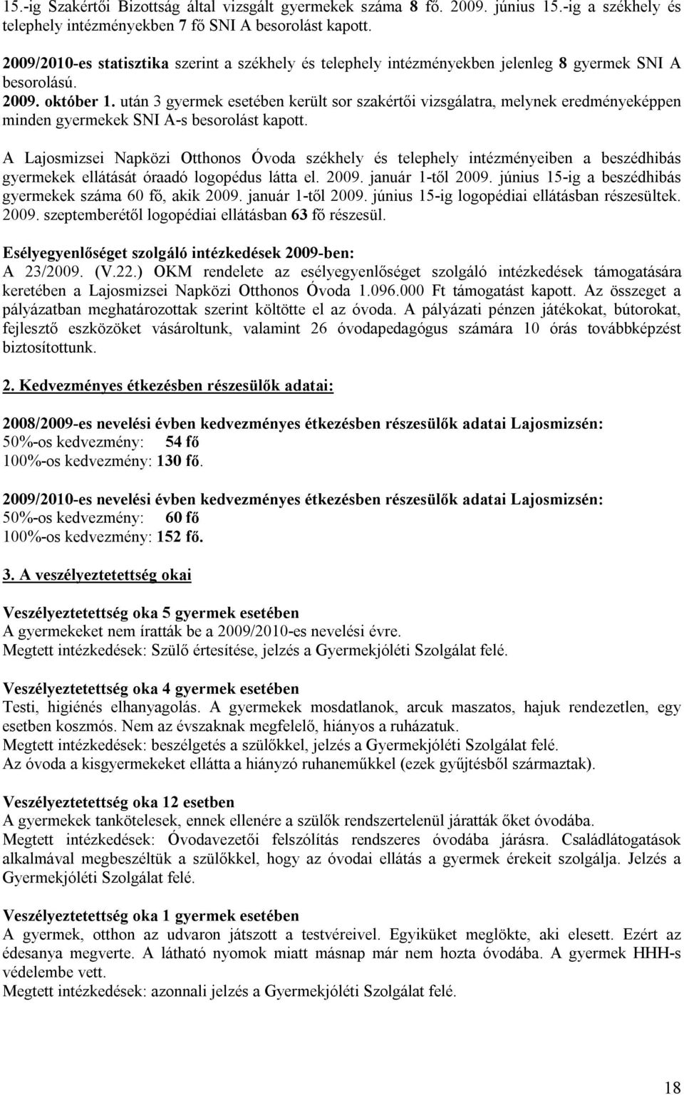 után 3 gyermek esetében került sor szakértői vizsgálatra, melynek eredményeképpen minden gyermekek SNI A-s besorolást kapott.