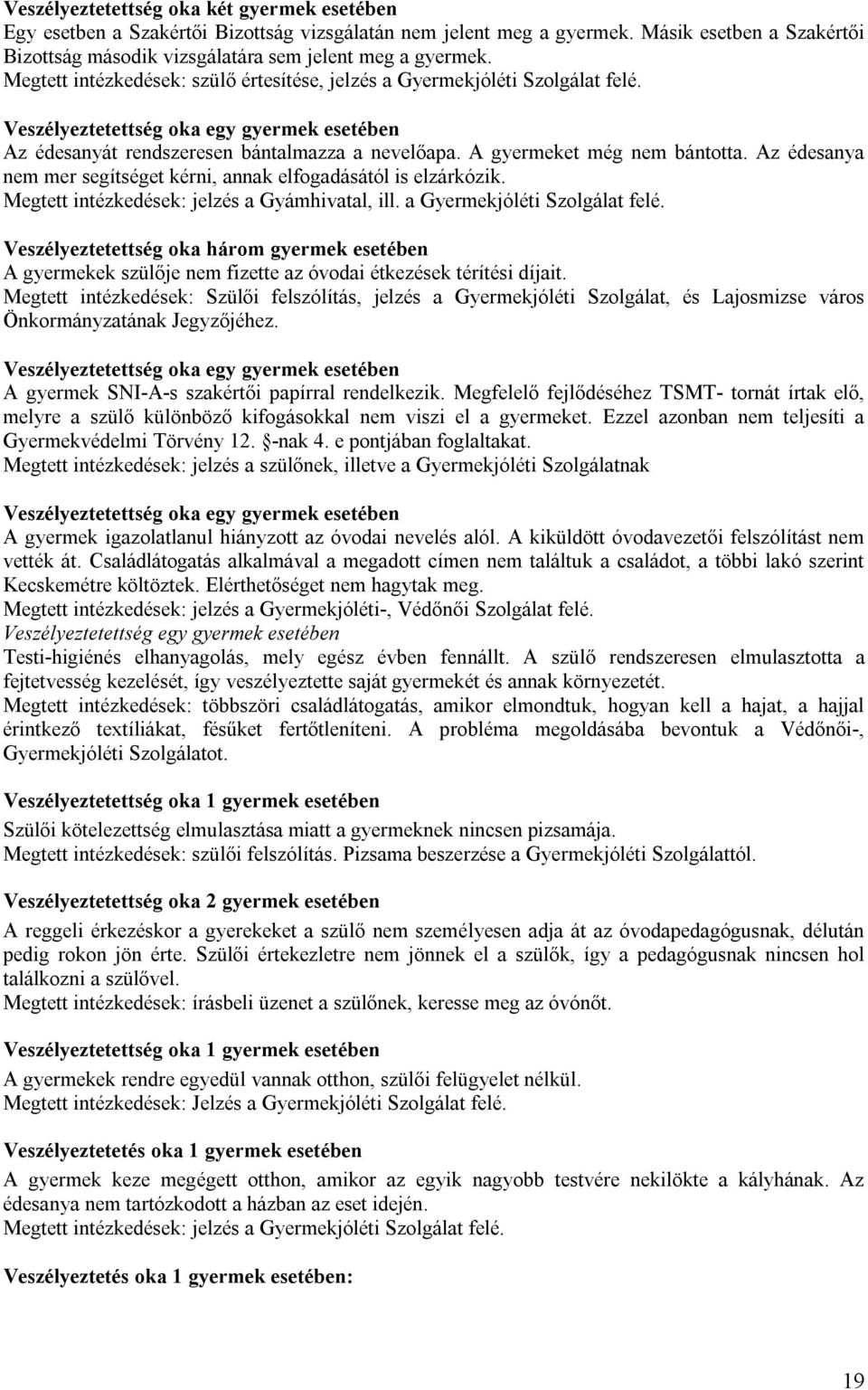 A gyermeket még nem bántotta. Az édesanya nem mer segítséget kérni, annak elfogadásától is elzárkózik. Megtett intézkedések: jelzés a Gyámhivatal, ill. a Gyermekjóléti Szolgálat felé.