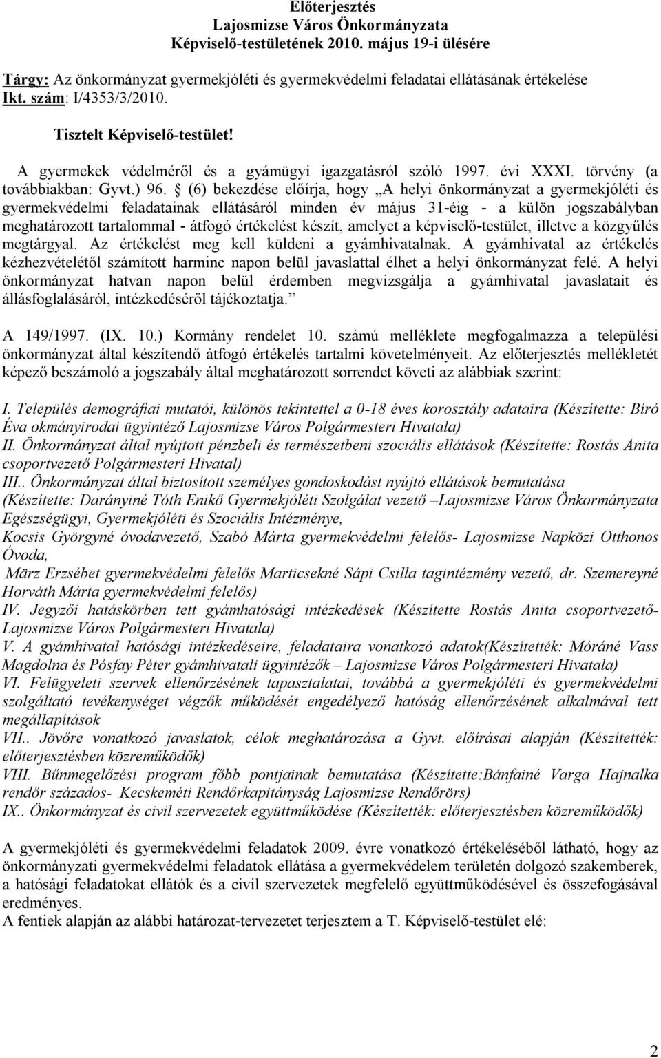 (6) bekezdése előírja, hogy A helyi önkormányzat a gyermekjóléti és gyermekvédelmi feladatainak ellátásáról minden év május 31-éig - a külön jogszabályban meghatározott tartalommal - átfogó