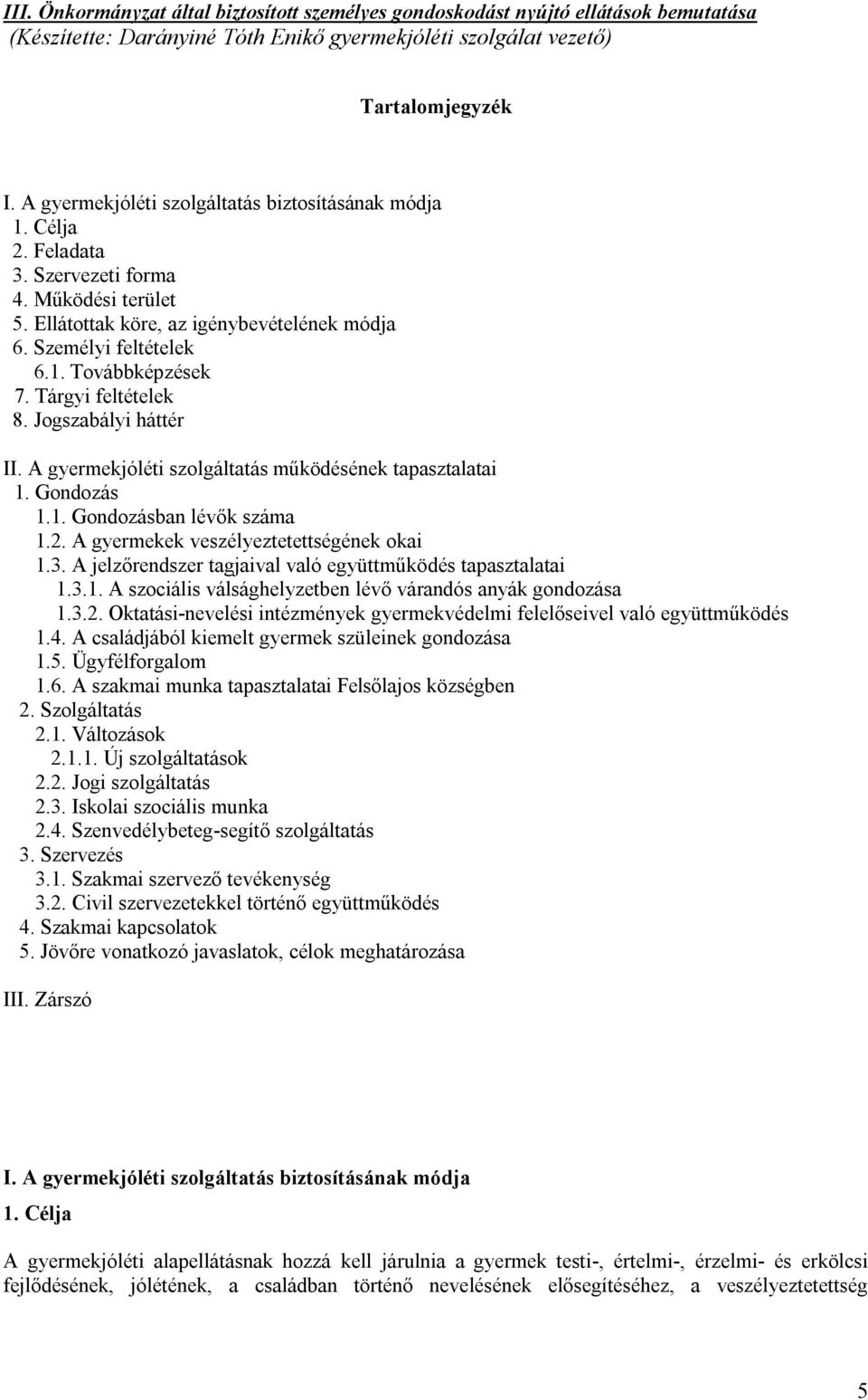 Tárgyi feltételek 8. Jogszabályi háttér II. A gyermekjóléti szolgáltatás működésének tapasztalatai 1. Gondozás 1.1. Gondozásban lévők száma 1.2. A gyermekek veszélyeztetettségének okai 1.3.