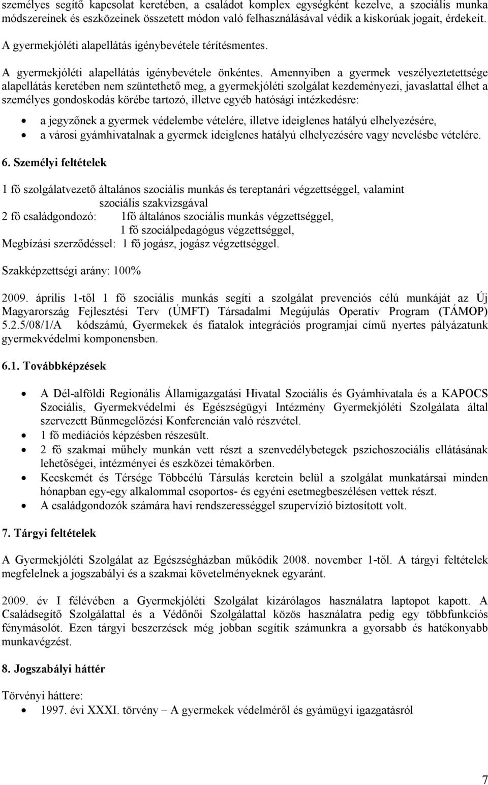 Amennyiben a gyermek veszélyeztetettsége alapellátás keretében nem szüntethető meg, a gyermekjóléti szolgálat kezdeményezi, javaslattal élhet a személyes gondoskodás körébe tartozó, illetve egyéb