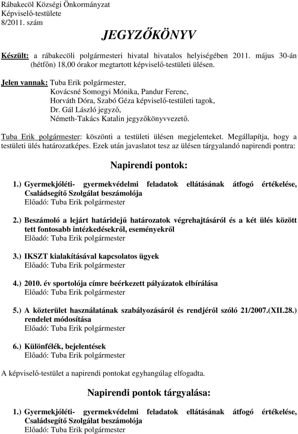 Jelen vannak: Tuba Erik polgármester, Kovácsné Somogyi Mónika, Pandur Ferenc, Horváth Dóra, Szabó Géza képviselı-testületi tagok, Dr. Gál László jegyzı, Németh-Takács Katalin jegyzıkönyvvezetı.