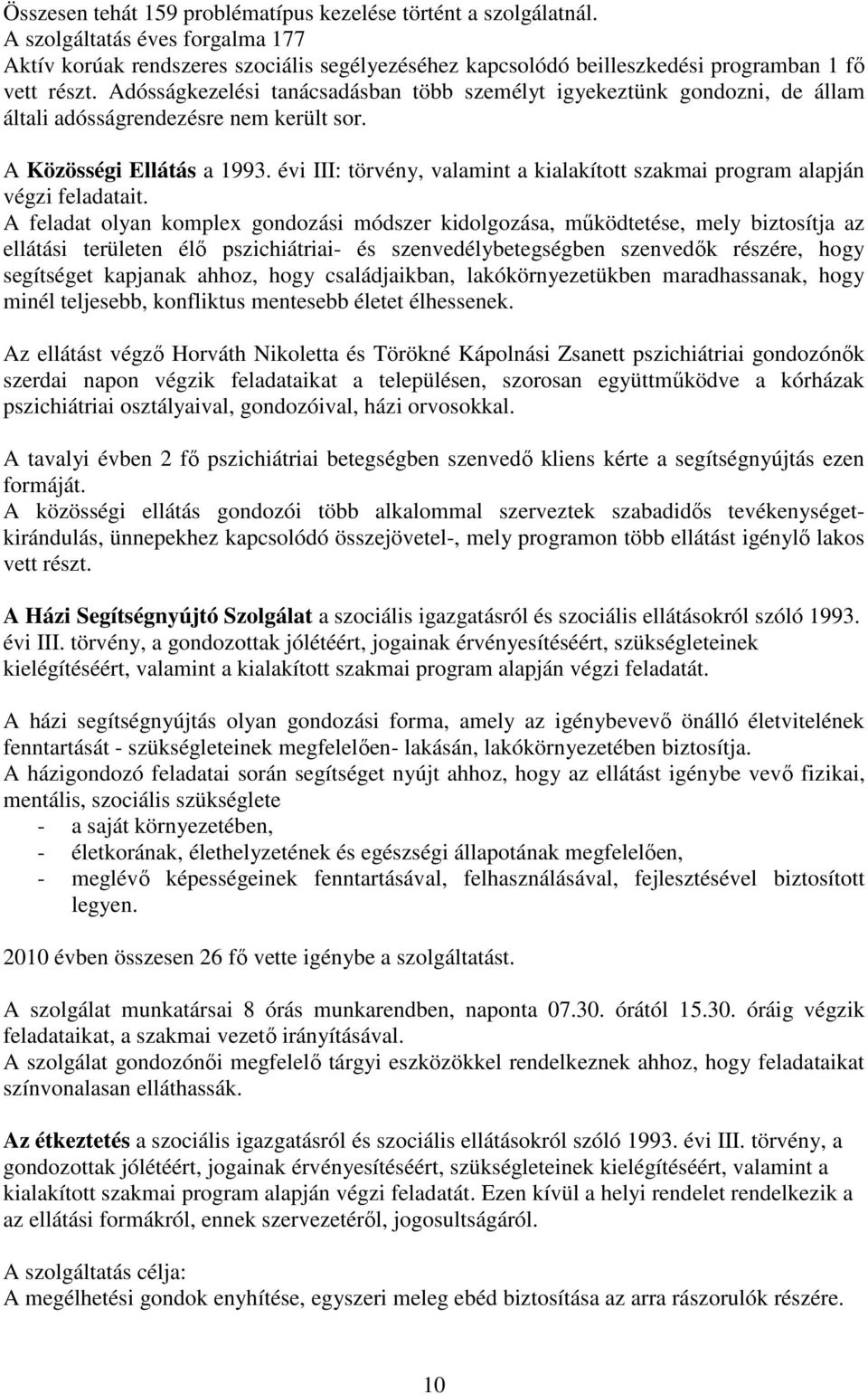 Adósságkezelési tanácsadásban több személyt igyekeztünk gondozni, de állam általi adósságrendezésre nem került sor. A Közösségi Ellátás a 1993.