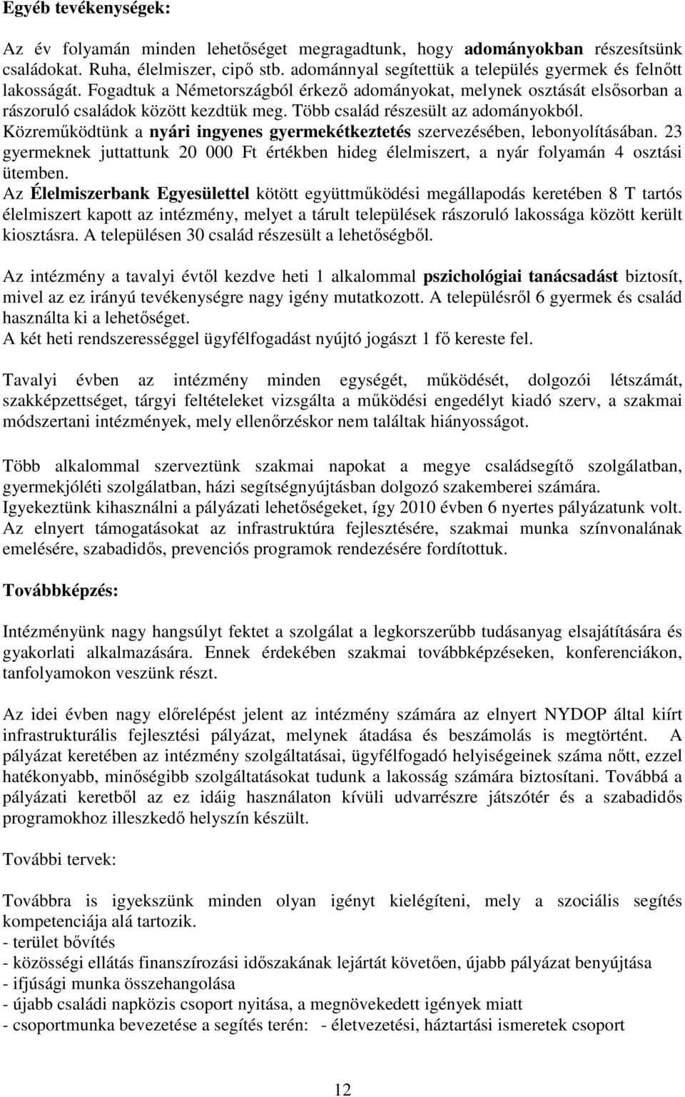 Több család részesült az adományokból. Közremőködtünk a nyári ingyenes gyermekétkeztetés szervezésében, lebonyolításában.