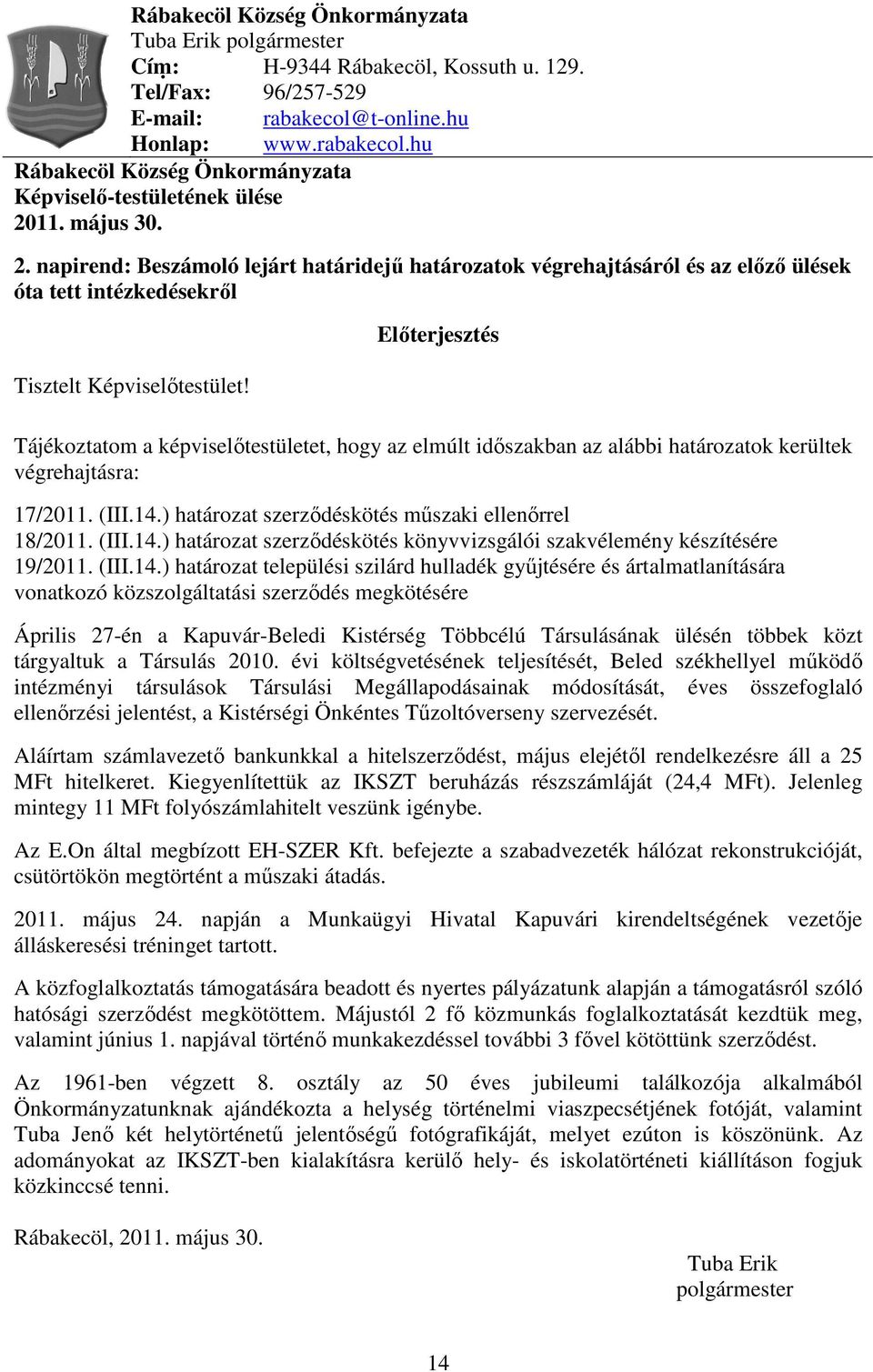 Elıterjesztés Tájékoztatom a képviselıtestületet, hogy az elmúlt idıszakban az alábbi határozatok kerültek végrehajtásra: 17/2011. (III.14.