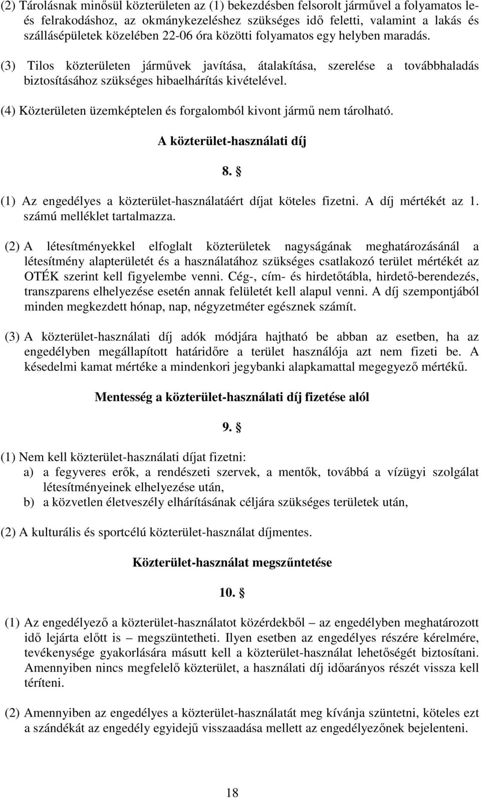 (4) Közterületen üzemképtelen és forgalomból kivont jármő nem tárolható. A közterület-használati díj 8. (1) Az engedélyes a közterület-használatáért díjat köteles fizetni. A díj mértékét az 1.