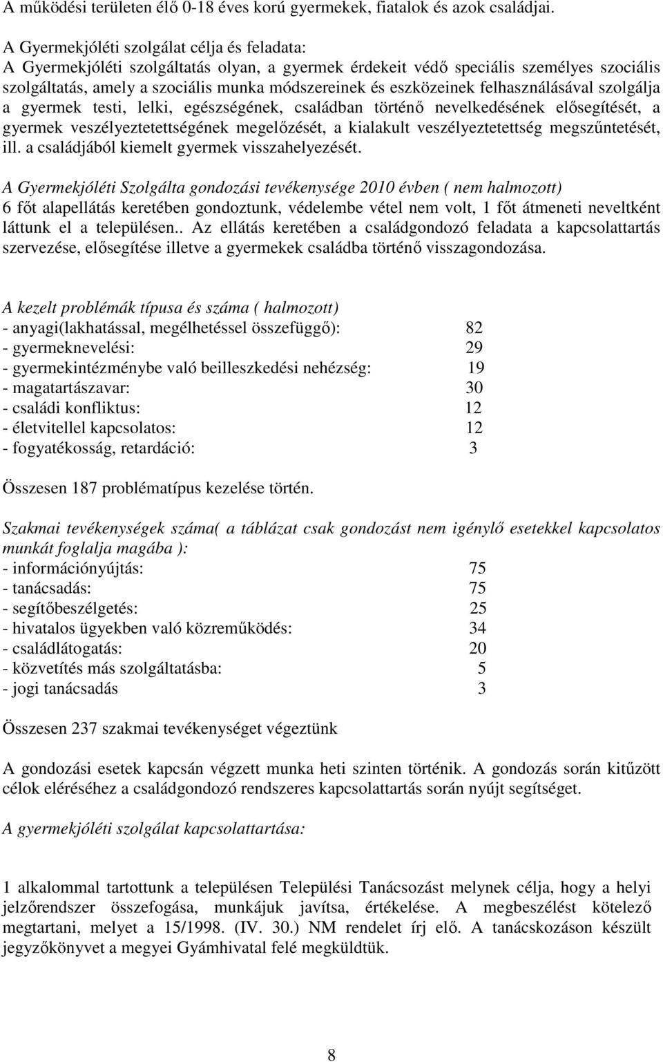 eszközeinek felhasználásával szolgálja a gyermek testi, lelki, egészségének, családban történı nevelkedésének elısegítését, a gyermek veszélyeztetettségének megelızését, a kialakult