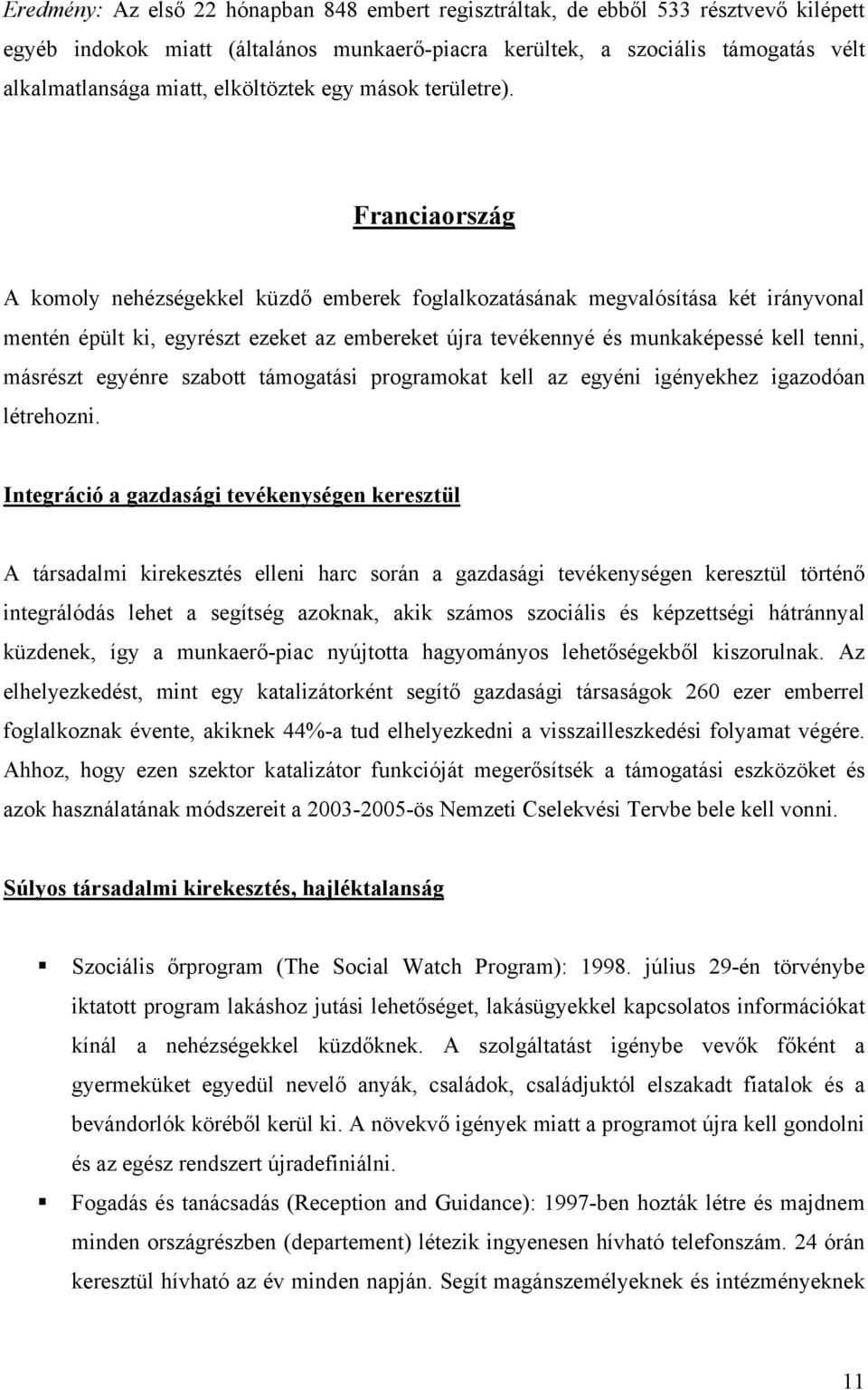 Franciaország A komoly nehézségekkel küzdő emberek foglalkozatásának megvalósítása két irányvonal mentén épült ki, egyrészt ezeket az embereket újra tevékennyé és munkaképessé kell tenni, másrészt