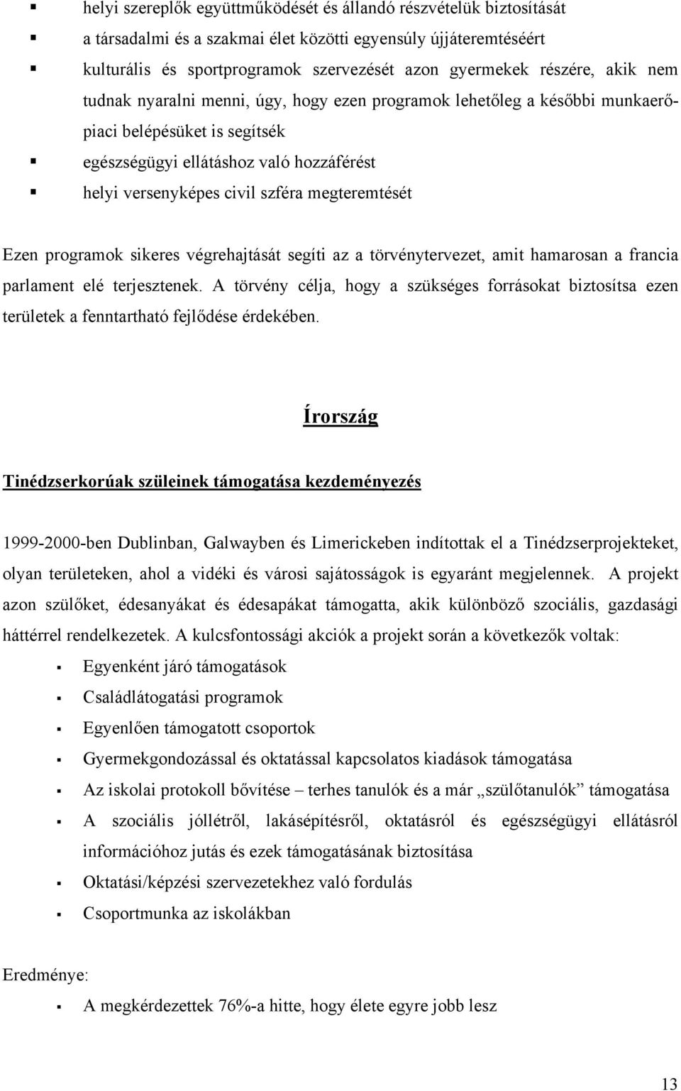 megteremtését Ezen programok sikeres végrehajtását segíti az a törvénytervezet, amit hamarosan a francia parlament elé terjesztenek.