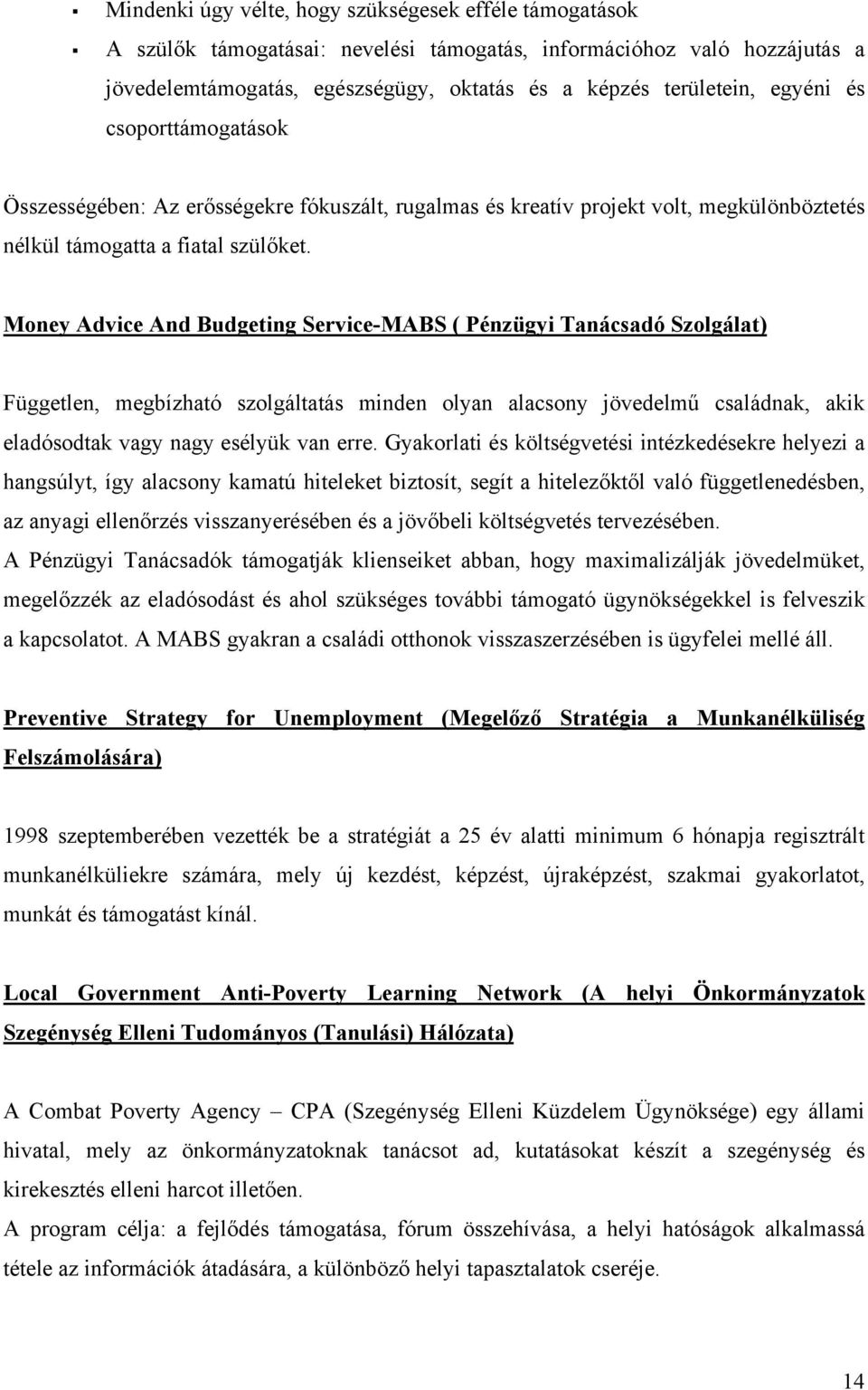 Money Advice And Budgeting Service-MABS ( Pénzügyi Tanácsadó Szolgálat) Független, megbízható szolgáltatás minden olyan alacsony jövedelmű családnak, akik eladósodtak vagy nagy esélyük van erre.