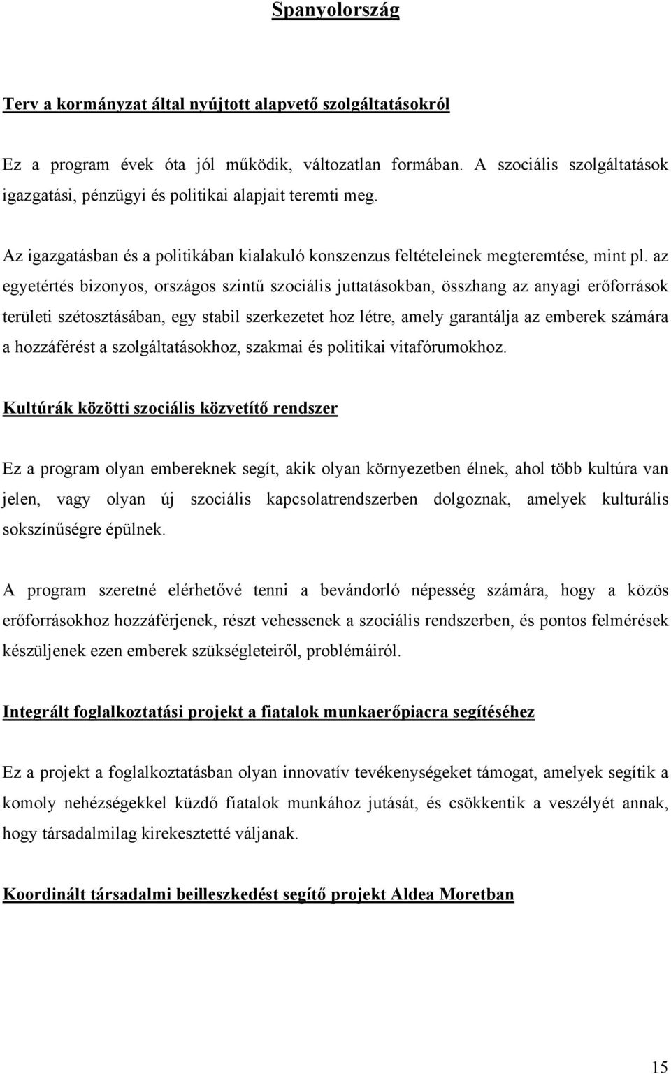 az egyetértés bizonyos, országos szintű szociális juttatásokban, összhang az anyagi erőforrások területi szétosztásában, egy stabil szerkezetet hoz létre, amely garantálja az emberek számára a