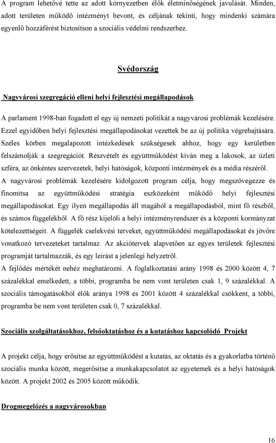 Svédország Nagyvárosi szegregáció elleni helyi fejlesztési megállapodások A parlament 1998-ban fogadott el egy új nemzeti politikát a nagyvárosi problémák kezelésére.