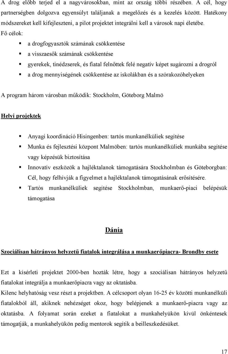 Fő célok: a drogfogyasztók számának csökkentése a visszaesők számának csökkentése gyerekek, tinédzserek, és fiatal felnőttek felé negatív képet sugározni a drogról a drog mennyiségének csökkentése az