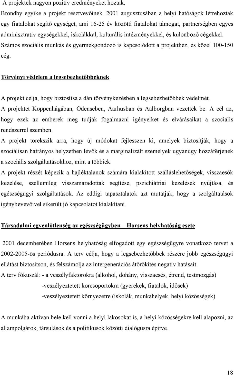 intézményekkel, és különböző cégekkel. Számos szociális munkás és gyermekgondozó is kapcsolódott a projekthez, és közel 100-150 cég.