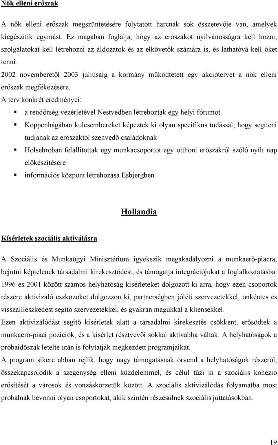 2002 novemberétől 2003 júliusáig a kormány működtetett egy akciótervet a nők elleni erőszak megfékezésére.