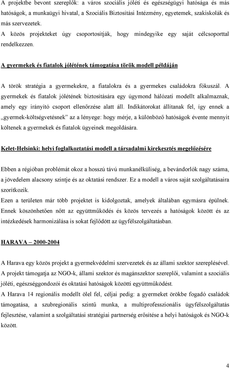 A gyermekek és fiatalok jólétének támogatása török modell példáján A török stratégia a gyermekekre, a fiatalokra és a gyermekes családokra fókuszál.