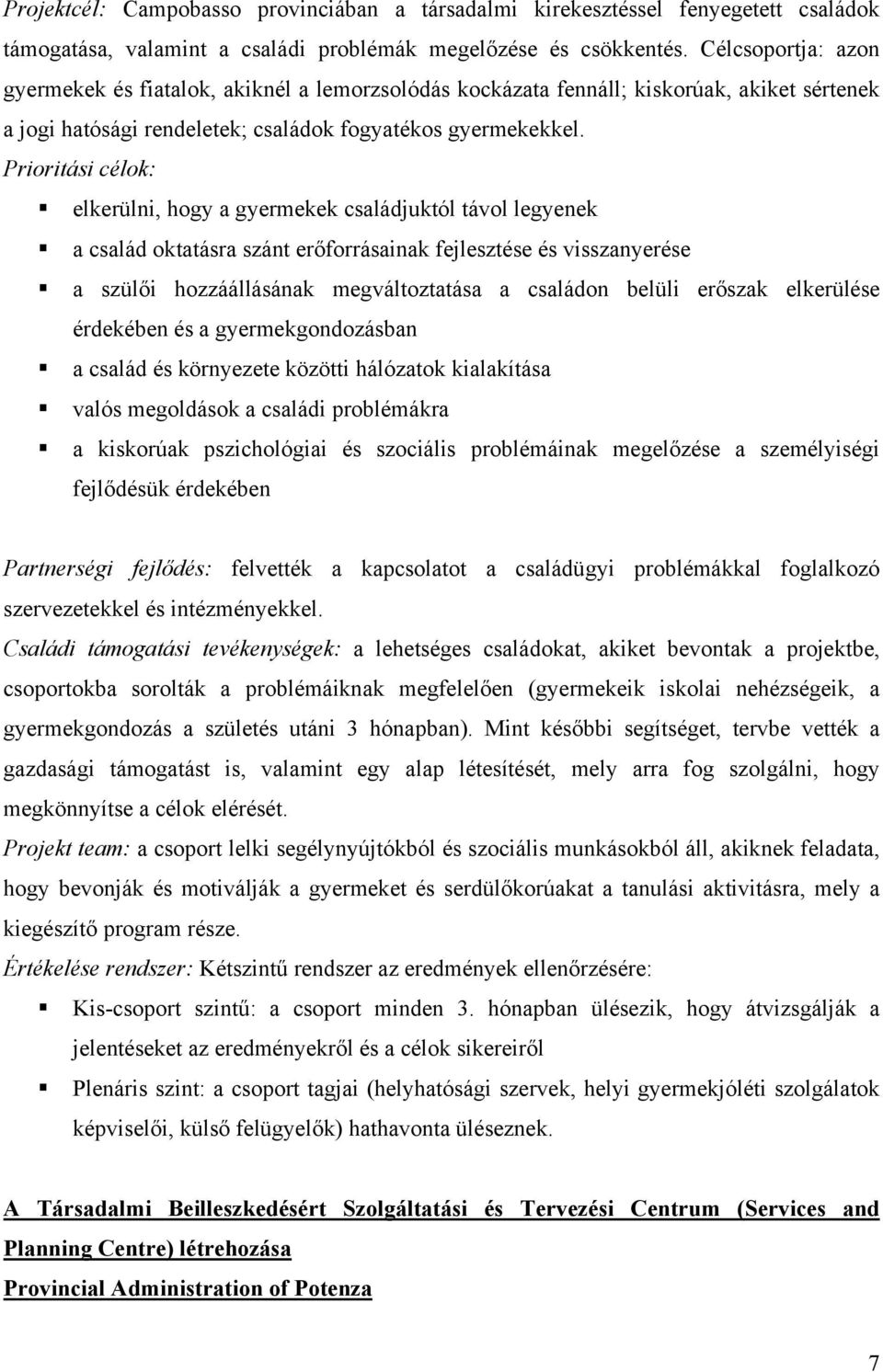 Prioritási célok: elkerülni, hogy a gyermekek családjuktól távol legyenek a család oktatásra szánt erőforrásainak fejlesztése és visszanyerése a szülői hozzáállásának megváltoztatása a családon