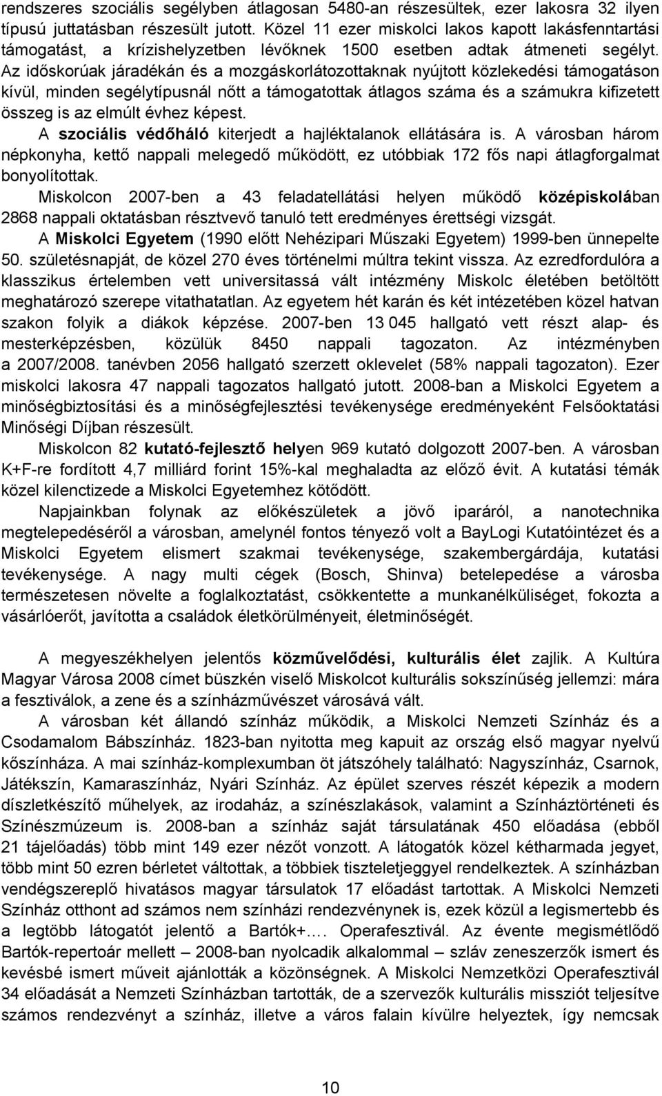 Az időskorúak járadékán és a mozgáskorlátozottaknak nyújtott közlekedési támogatáson kívül, minden segélytípusnál nőtt a támogatottak átlagos száma és a számukra kifizetett összeg is az elmúlt évhez