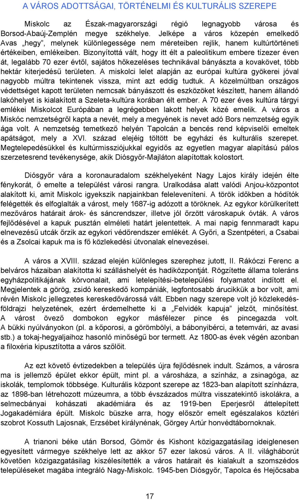 Bizonyítottá vált, hogy itt élt a paleolitikum embere tízezer éven át, legalább 70 ezer évtől, sajátos hőkezeléses technikával bányászta a kovakövet, több hektár kiterjedésű területen.