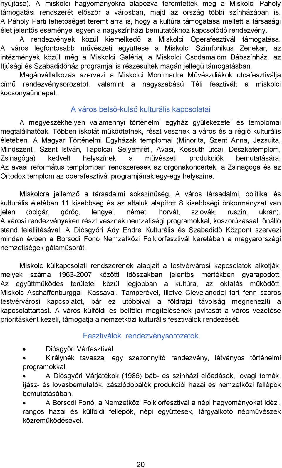 A rendezvények közül kiemelkedő a Miskolci Operafesztivál támogatása.