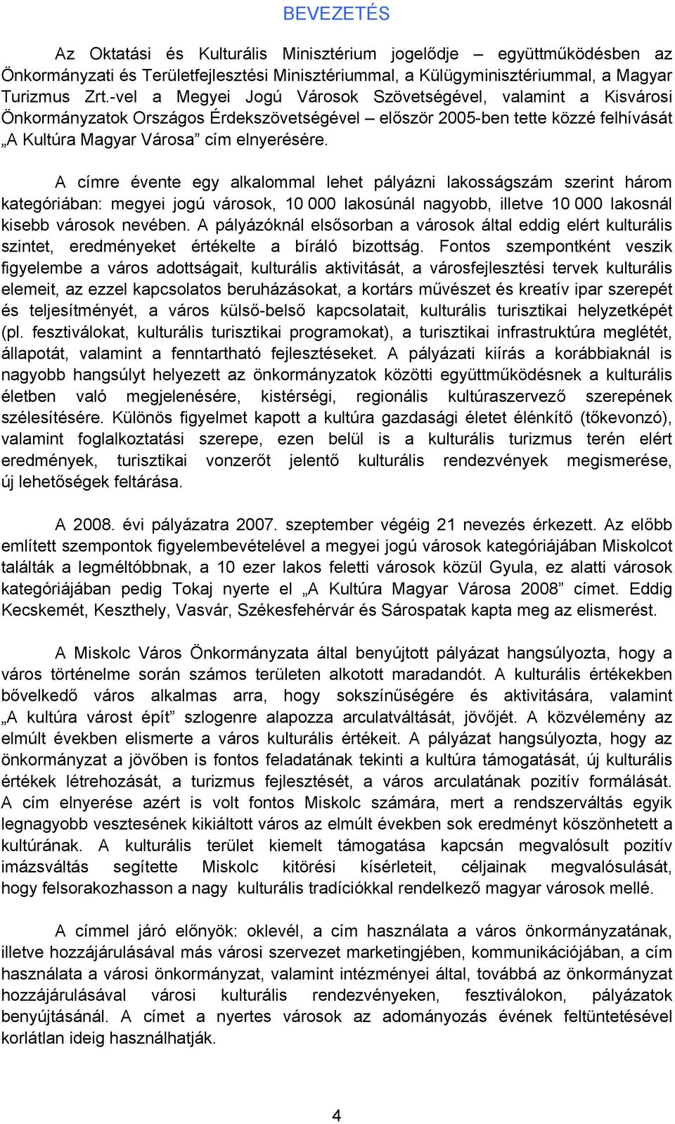 A címre évente egy alkalommal lehet pályázni lakosságszám szerint három kategóriában: megyei jogú városok, 10 000 lakosúnál nagyobb, illetve 10 000 lakosnál kisebb városok nevében.