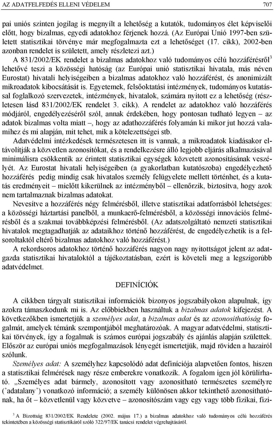 ) A 831/2002/EK rendelet a bizalmas adatokhoz való tudományos célú hozzáférésről 3 lehetővé teszi a közösségi hatóság (az Európai unió statisztikai hivatala, más néven Eurostat) hivatali