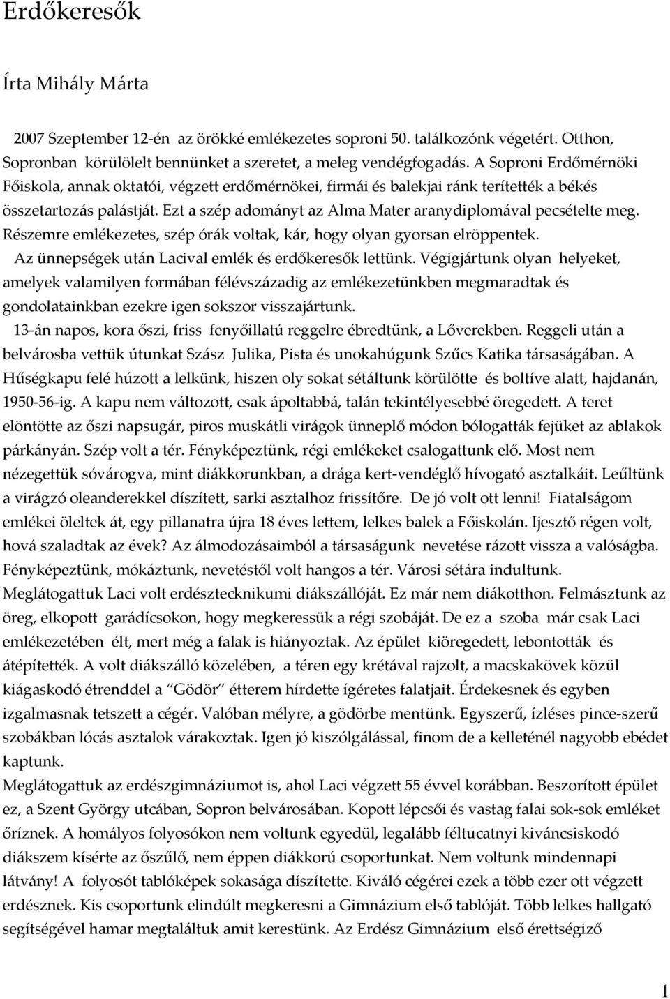 Ezt a szép adományt az Alma Mater aranydiplomával pecsételte meg. Részemre emlékezetes, szép órák voltak, kár, hogy olyan gyorsan elröppentek. Az ünnepségek után Lacival emlék és erdőkeresők lettünk.