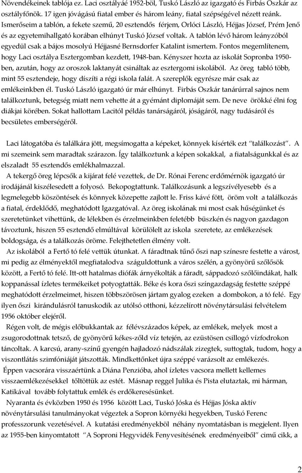 A tablón lévő három leányzóból egyedül csak a bájos mosolyú Héjjasné Bernsdorfer Katalint ismertem. Fontos megemlítenem, hogy Laci osztálya Esztergomban kezdett, 1948 ban.