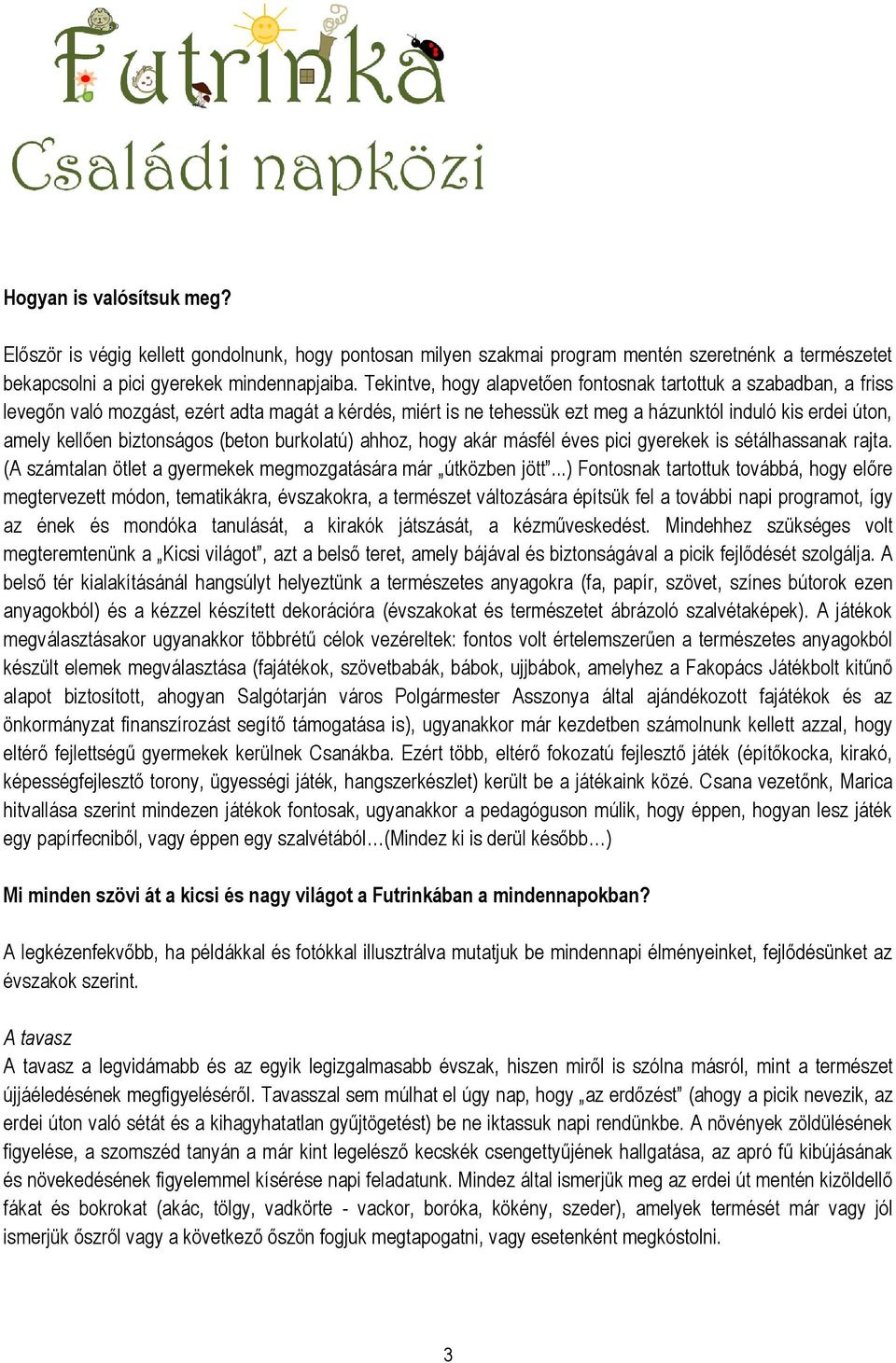 biztonságos (beton burkolatú) ahhoz, hogy akár másfél éves pici gyerekek is sétálhassanak rajta. (A számtalan ötlet a gyermekek megmozgatására már útközben jött.