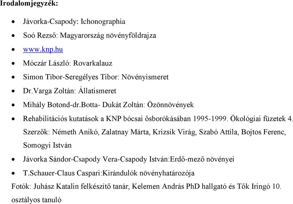 Botta- Dukát Zoltán: Özönnövények Rehabilitációs kutatások a KNP bócsai ősborókásában 1995-1999. Ökológiai füzetek 4.