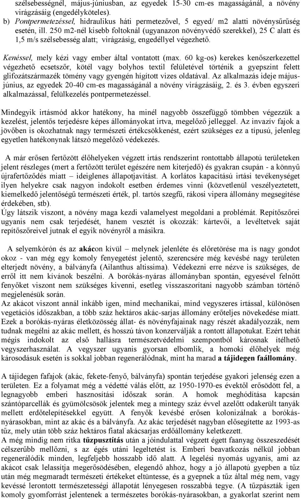 250 m2-nél kisebb foltoknál (ugyanazon növényvédő szerekkel), 25 C alatt és 1,5 m/s szélsebesség alatt; virágzásig, engedéllyel végezhető. Kenéssel, mely kézi vagy ember által vontatott (max.