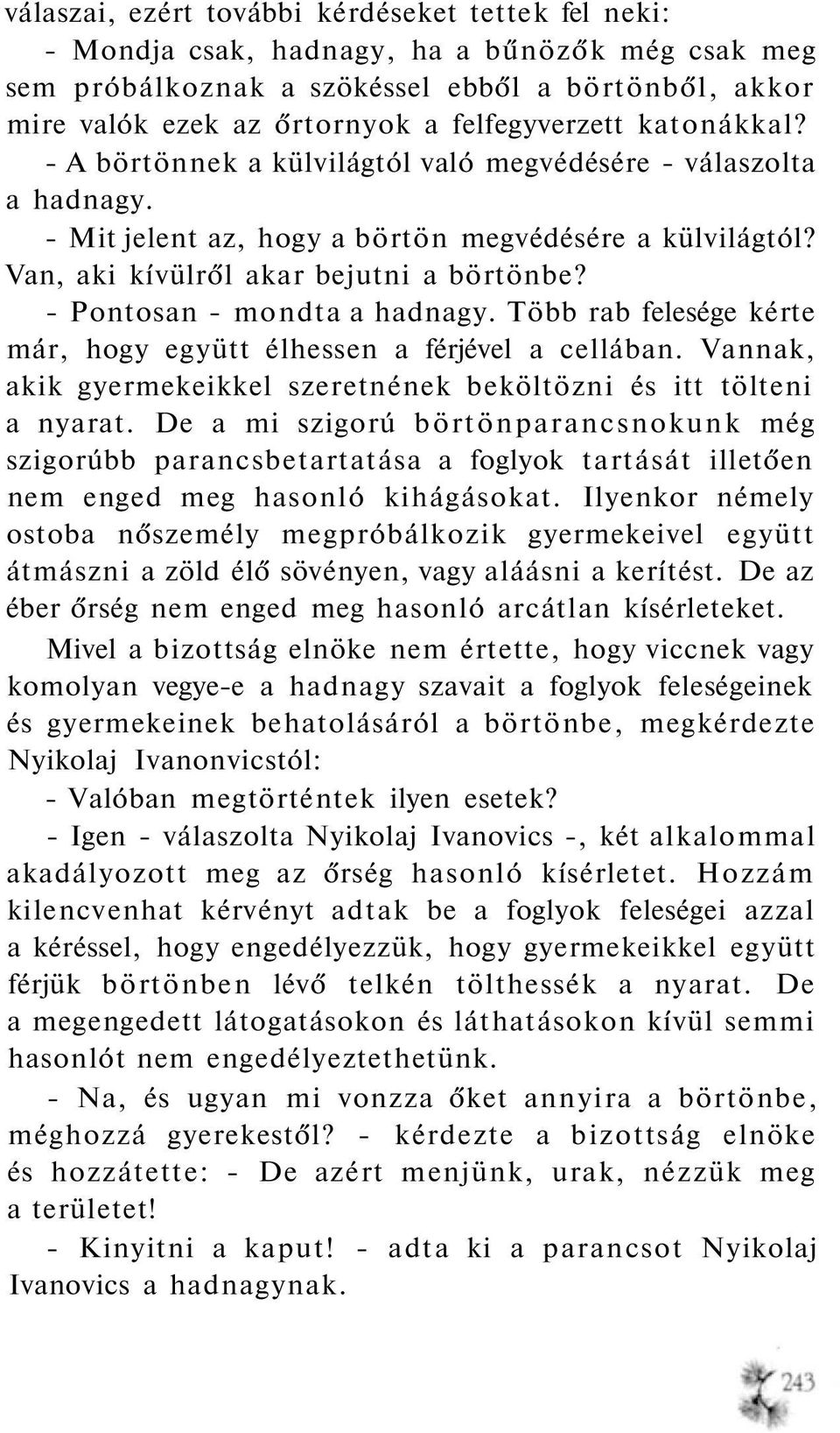 - Pontosan - mondta a hadnagy. Több rab felesége kérte már, hogy együtt élhessen a férjével a cellában. Vannak, akik gyermekeikkel szeretnének beköltözni és itt tölteni a nyarat.