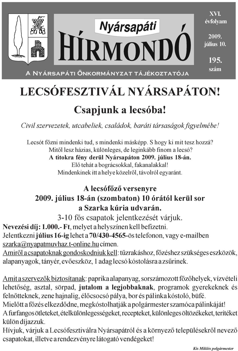 Elő tehát a bográcsokkal, fakanalakkal! Mindenkinek itt a helye közelről, távolról egyaránt. A lecsófőző versenyre 2009. július 18-án (szombaton) 10 órától kerül sor a Szarka kúria udvarán.