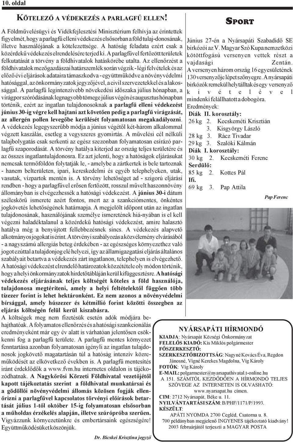 A hatóság feladata ezért csak a közérdekű védekezés elrendelésére terjed ki. A parlagfűvel fertőzött területek felkutatását a törvény a földhivatalok hatáskörébe utalta.