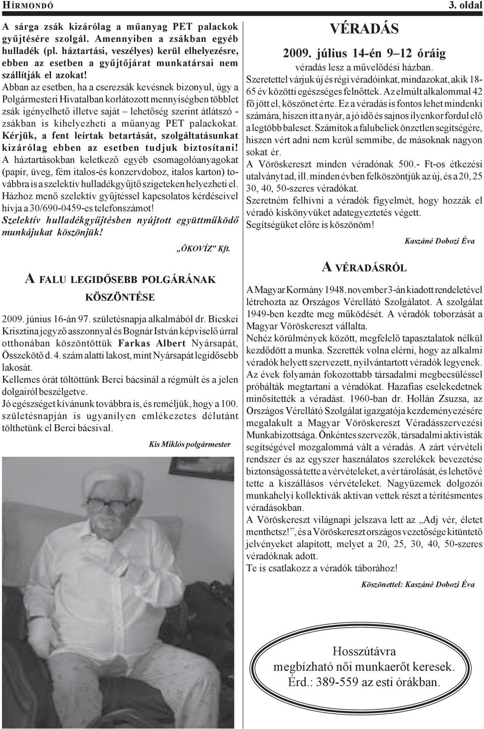 Abban az esetben, ha a cserezsák kevésnek bizonyul, úgy a Polgármesteri Hivatalban korlátozott mennyiségben többlet zsák igényelhető illetve saját lehetőség szerint átlátszó - zsákban is kihelyezheti