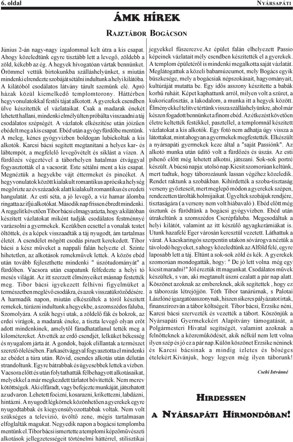 A kilátóból csodálatos látvány tárult szemünk elé. Apró házak közül kiemelkedő templomtorony. Háttérben hegyvonulatokkal festői tájat alkotott. A gyerekek csendben ülve készítették el vázlataikat.