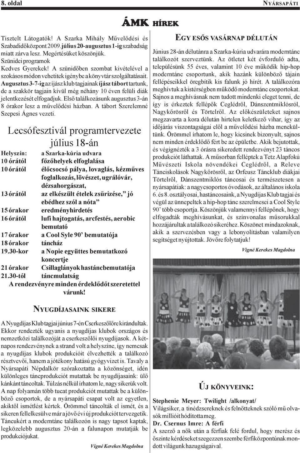 Augusztus 3-7-ig az íjász klub tagjainak íjász tábort tartunk, de a szakkör tagjain kívül még néhány 10 éven felüli diák jelentkezését elfogadjuk.