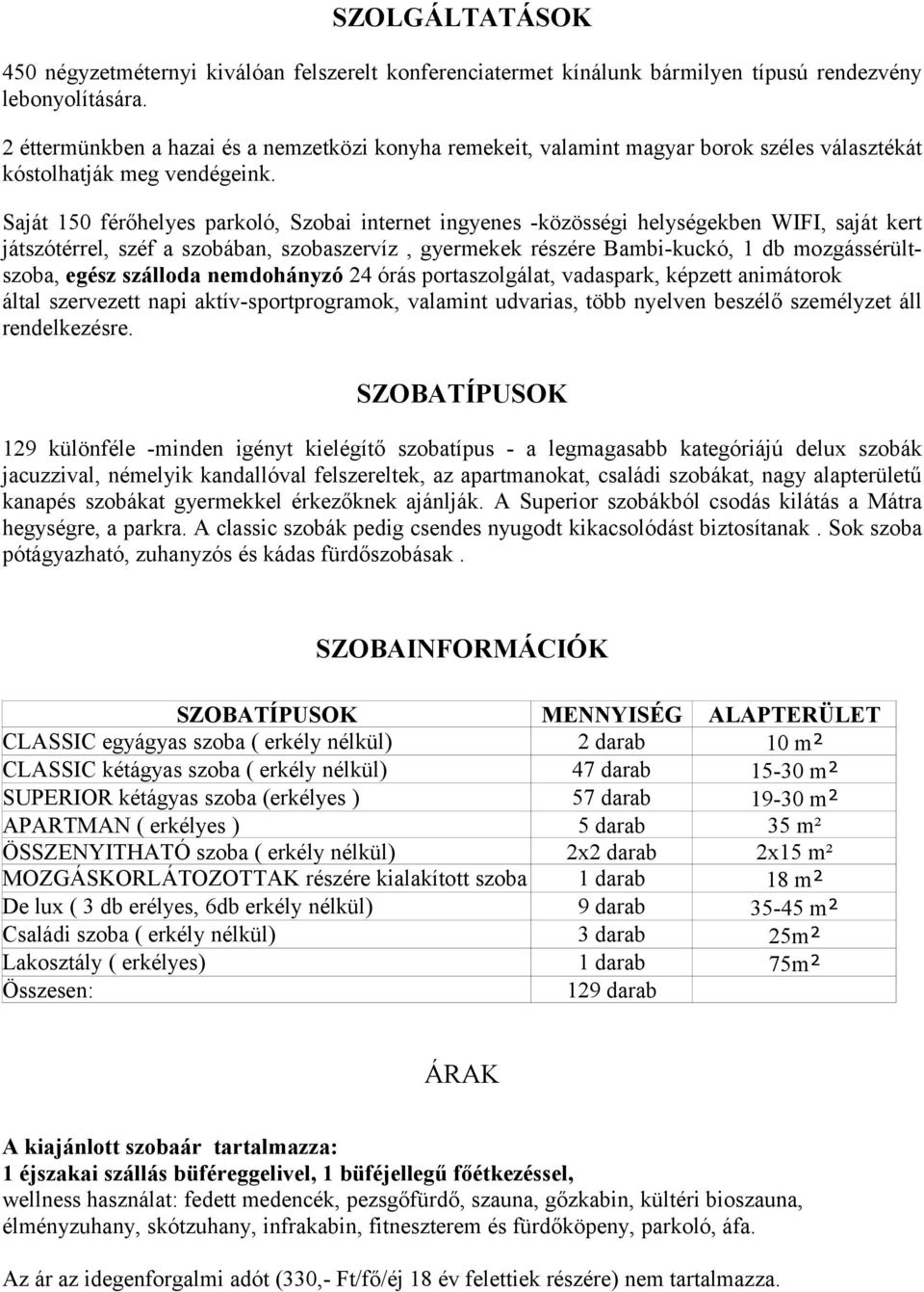 Saját 150 férőhelyes parkoló, Szobai internet ingyenes -közösségi helységekben WIFI, saját kert játszótérrel, széf a szobában, szobaszervíz, gyermekek részére Bambi-kuckó, 1 db mozgássérültszoba,