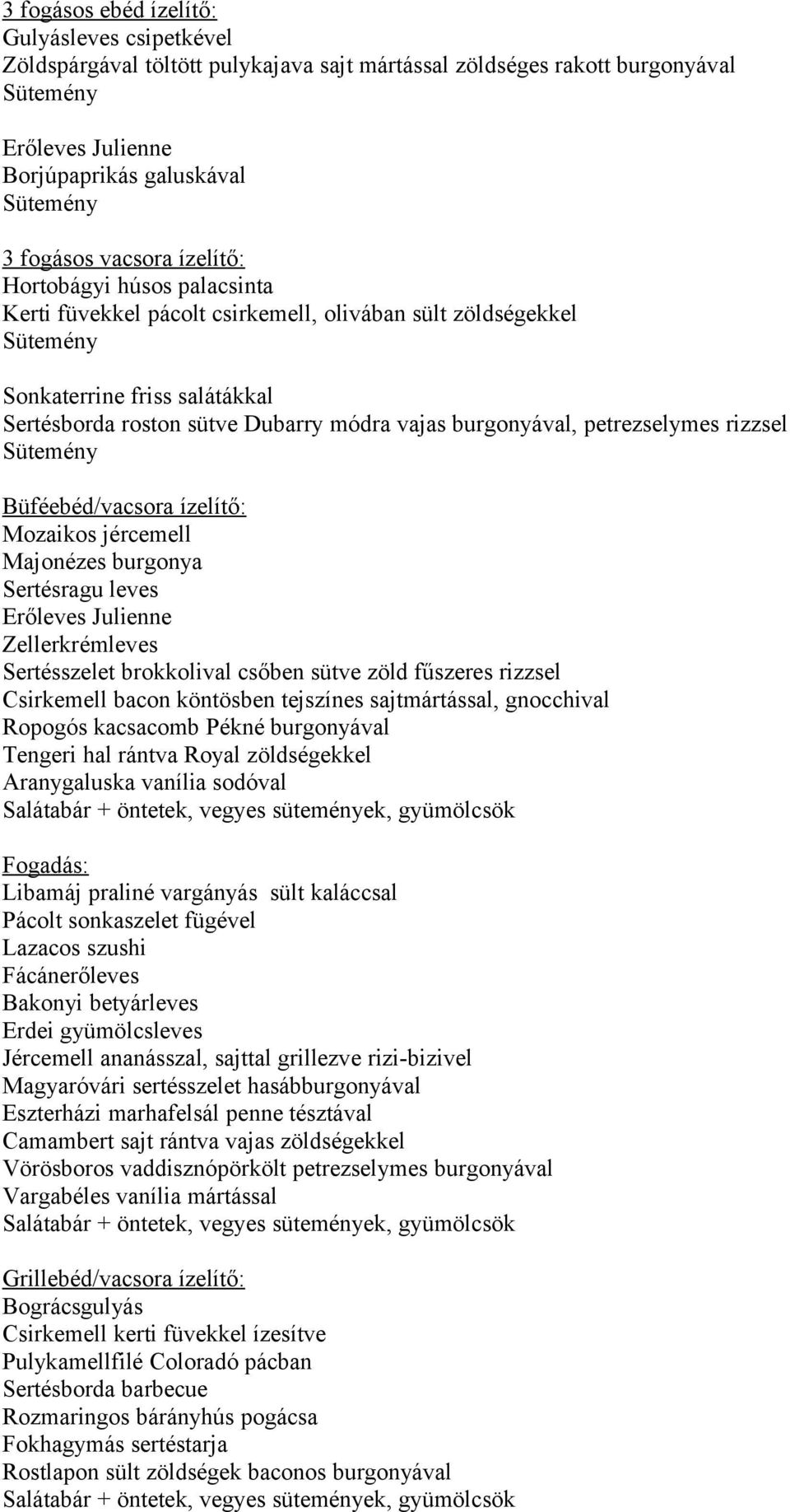 burgonyával, petrezselymes rizzsel Sütemény Büféebéd/vacsora ízelítő: Mozaikos jércemell Majonézes burgonya Sertésragu leves Erőleves Julienne Zellerkrémleves Sertésszelet brokkolival csőben sütve