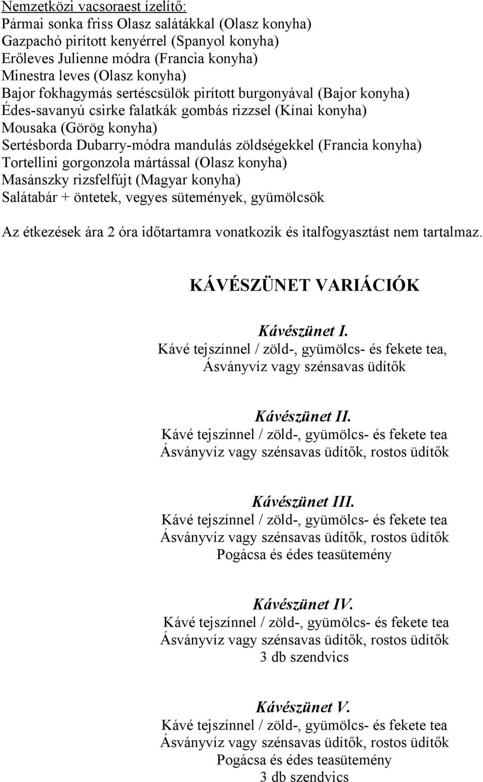 (Francia konyha) Tortellini gorgonzola mártással (Olasz konyha) Masánszky rizsfelfújt (Magyar konyha) Salátabár + öntetek, vegyes sütemények, gyümölcsök Az étkezések ára 2 óra időtartamra vonatkozik