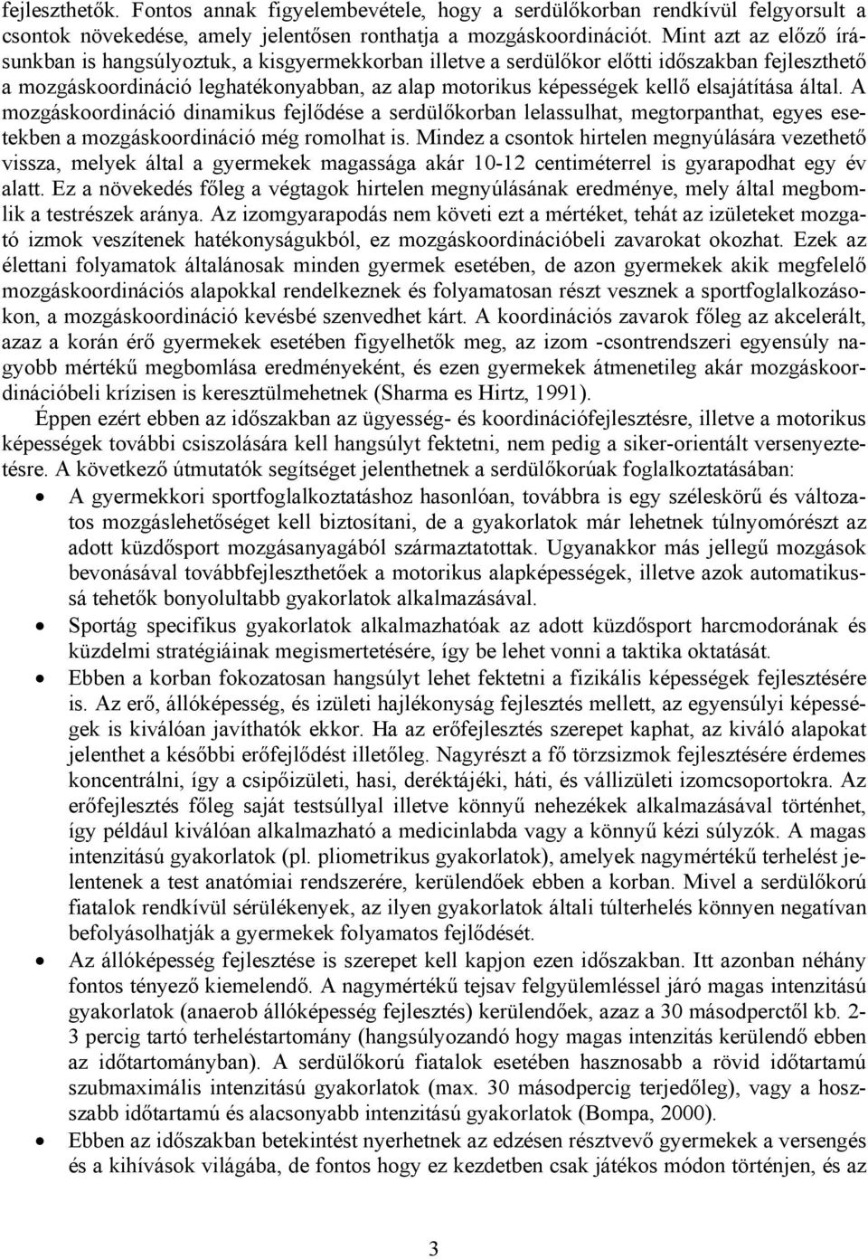 elsajátítása által. A mozgáskoordináció dinamikus fejlődése a serdülőkorban lelassulhat, megtorpanthat, egyes esetekben a mozgáskoordináció még romolhat is.