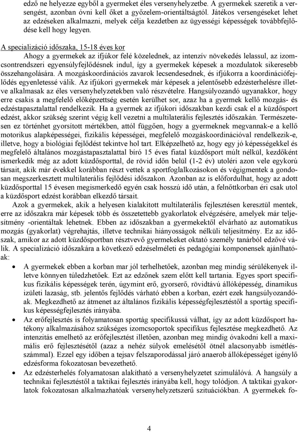 A specializáció időszaka, 15-18 éves kor Ahogy a gyermekek az ifjúkor felé közelednek, az intenzív növekedés lelassul, az izomcsontrendszeri egyensúlyfejlődésnek indul, így a gyermekek képesek a