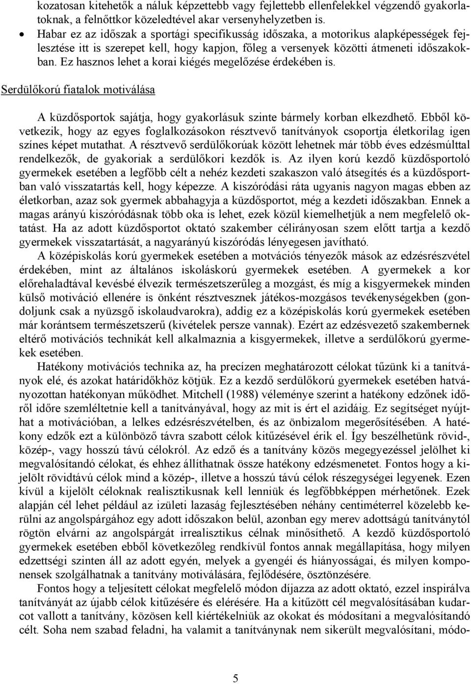 Ez hasznos lehet a korai kiégés megelőzése érdekében is. Serdülőkorú fiatalok motiválása A küzdősportok sajátja, hogy gyakorlásuk szinte bármely korban elkezdhető.