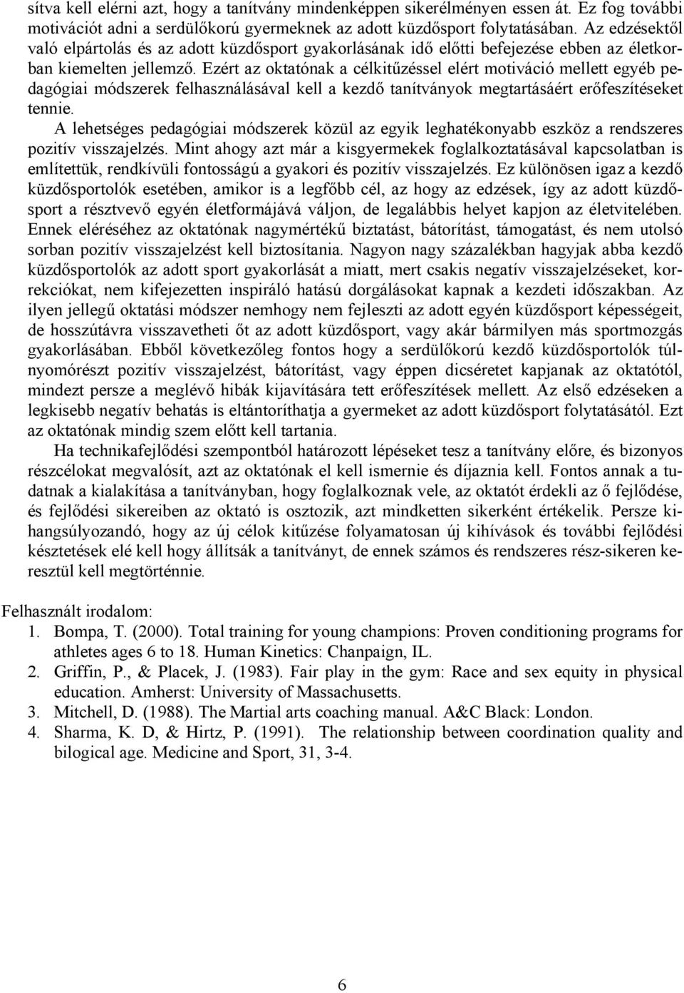 Ezért az oktatónak a célkitűzéssel elért motiváció mellett egyéb pedagógiai módszerek felhasználásával kell a kezdő tanítványok megtartásáért erőfeszítéseket tennie.